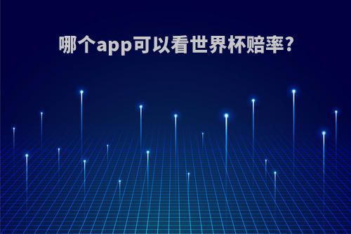 哪个app可以看世界杯赔率?