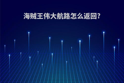 海贼王伟大航路怎么返回?