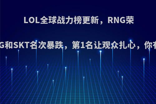 LOL全球战力榜更新，RNG荣登第2，IG和SKT名次暴跌，第1名让观众扎心，你有何看法?