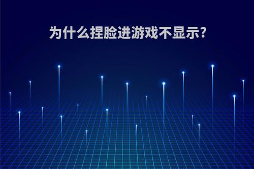 为什么捏脸进游戏不显示?