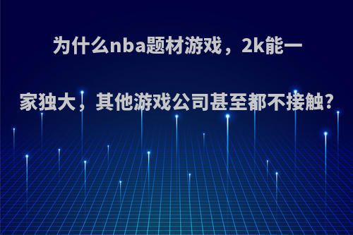 为什么nba题材游戏，2k能一家独大，其他游戏公司甚至都不接触?