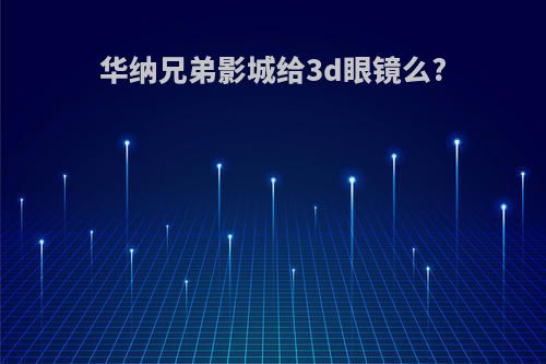 华纳兄弟影城给3d眼镜么?