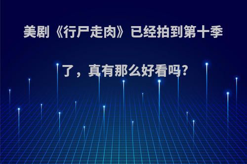 美剧《行尸走肉》已经拍到第十季了，真有那么好看吗?