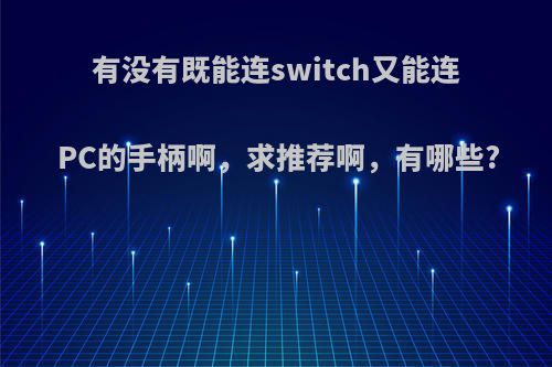 有没有既能连switch又能连PC的手柄啊，求推荐啊，有哪些?